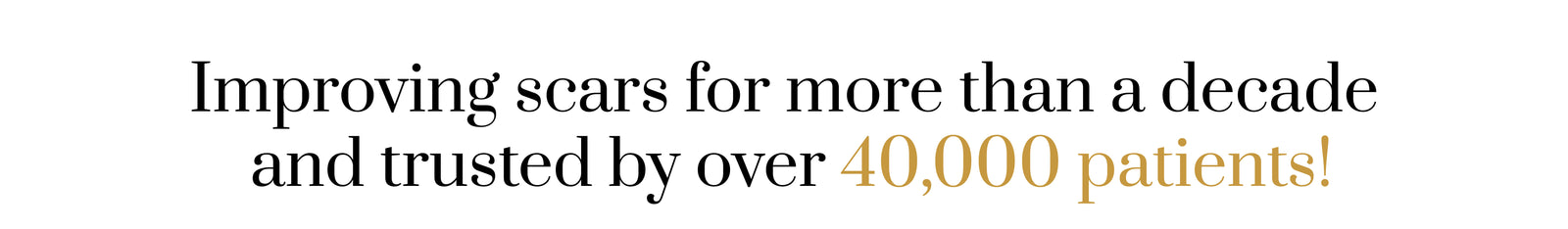 Improving scars for more than a decade and trusted by over 40,000 patients!